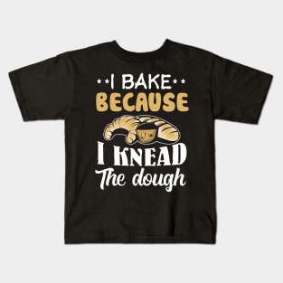 I Bake because i Knead the dough Kids T-Shirt